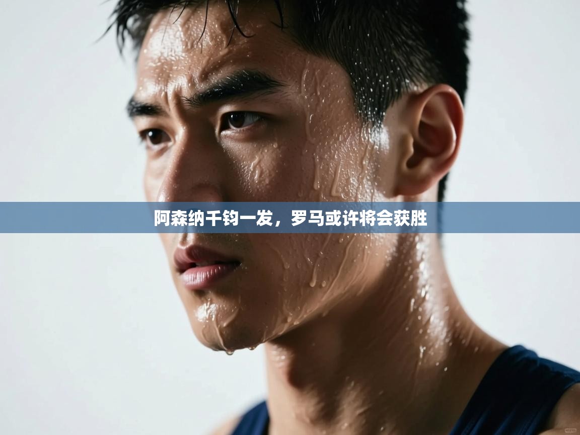 阿森纳千钧一发，罗马或许将会获胜  第2张