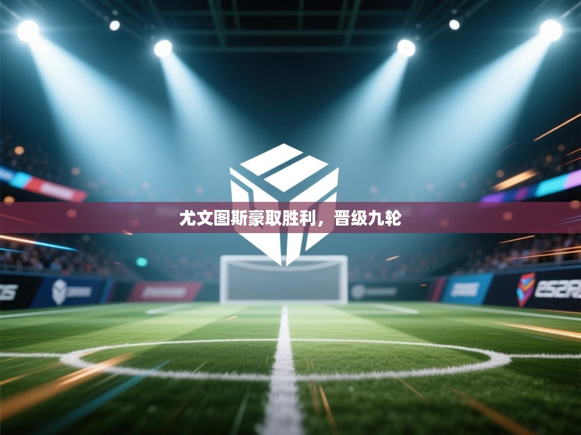 尤文图斯豪取胜利，晋级九轮  第1张