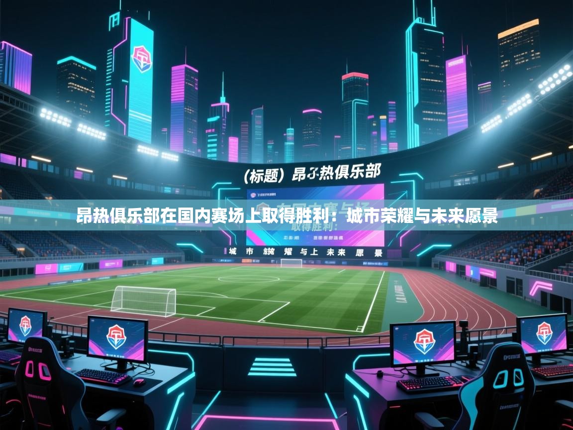 昂热俱乐部在国内赛场上取得胜利:城市荣耀与未来愿景 第1张