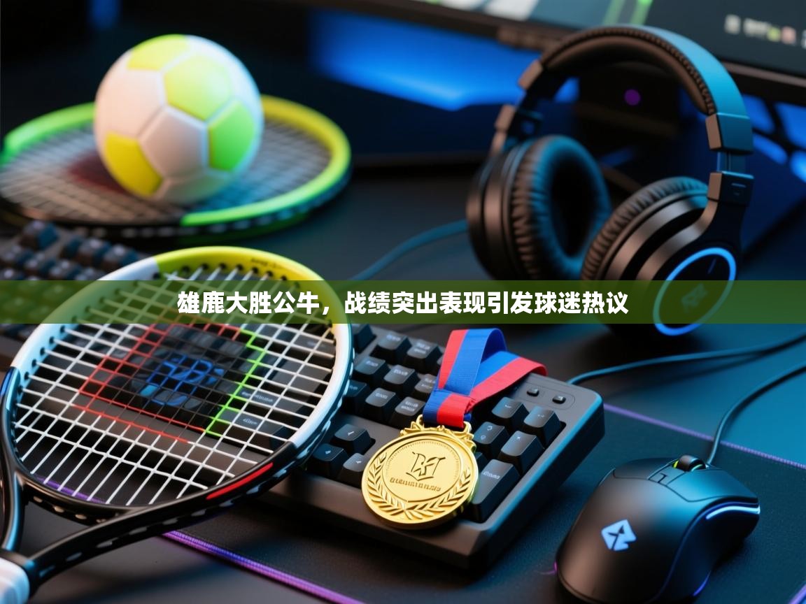 雄鹿大胜公牛,战绩突出表现引发球迷热议 第2张