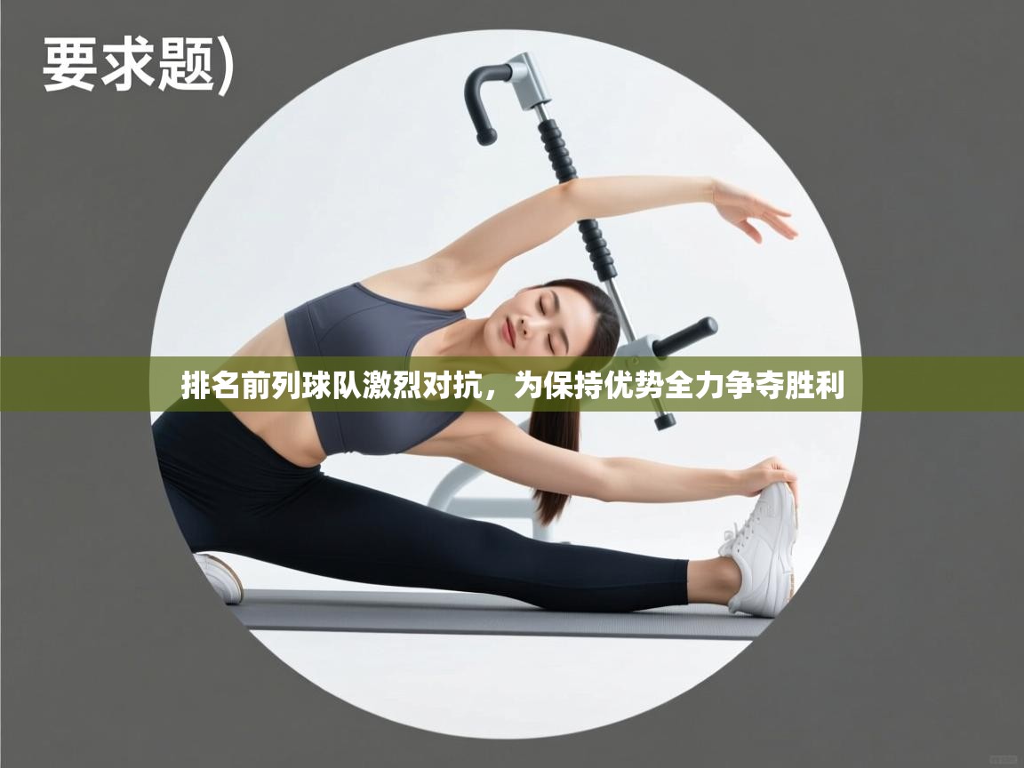 排名前列球队激烈对抗，为保持优势全力争夺胜利  第2张