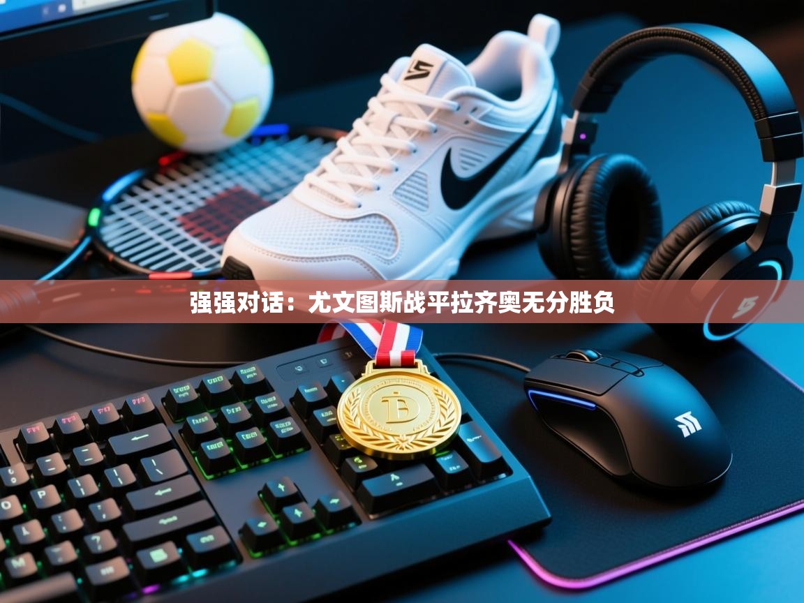 强强对话:尤文图斯战平拉齐奥无分胜负 第2张